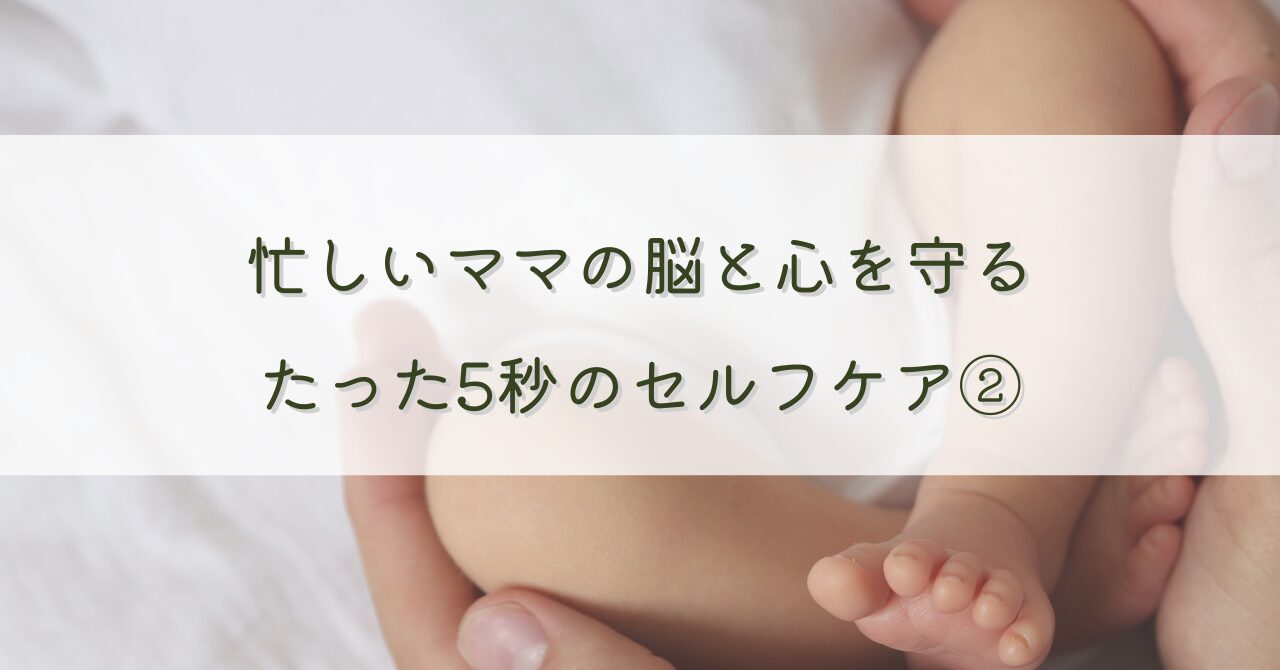 忙しいママの脳と心を守る、たった5秒のミニセルフケア②