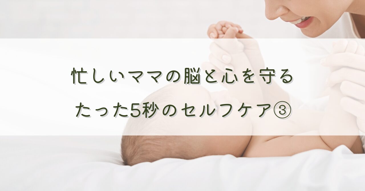 忙しいママの脳と心を守る、たった5秒のミニセルフケア③